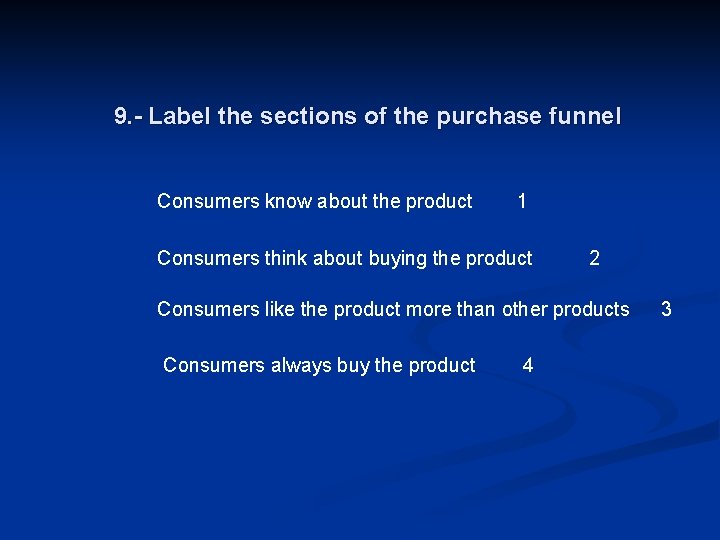 9. - Label the sections of the purchase funnel Consumers know about the product