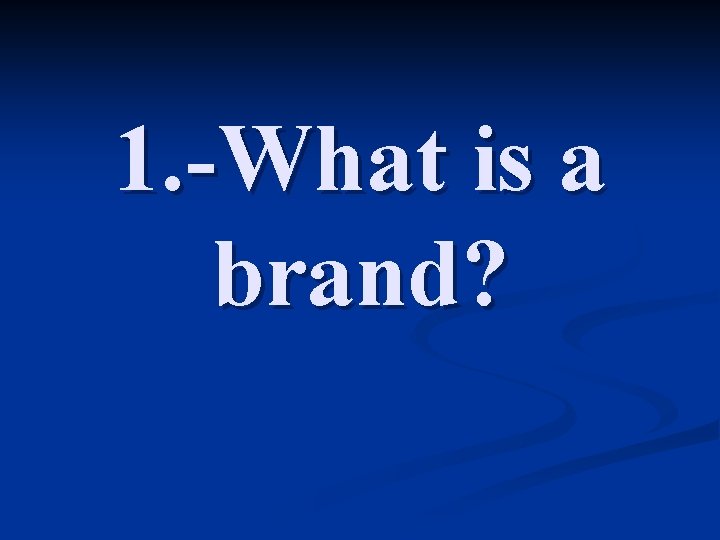 1. -What is a brand? 