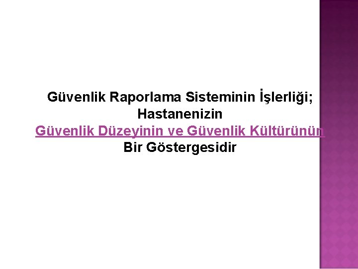 Güvenlik Raporlama Sisteminin İşlerliği; Hastanenizin Güvenlik Düzeyinin ve Güvenlik Kültürünün Bir Göstergesidir 