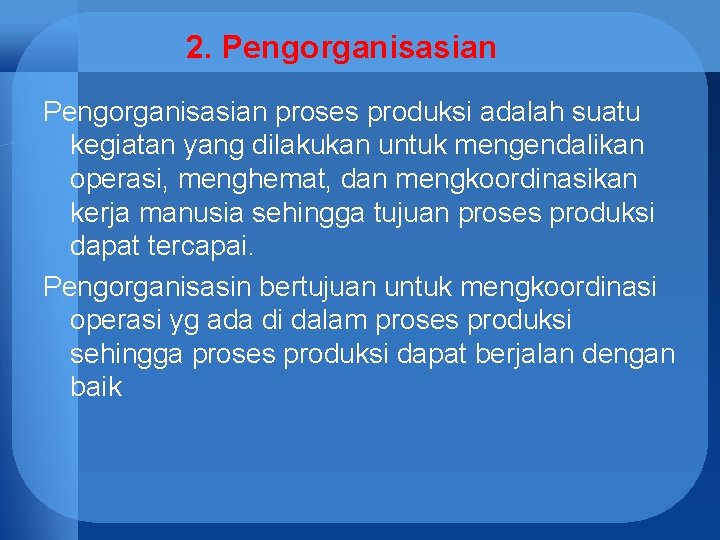 2. Pengorganisasian proses produksi adalah suatu kegiatan yang dilakukan untuk mengendalikan operasi, menghemat, dan