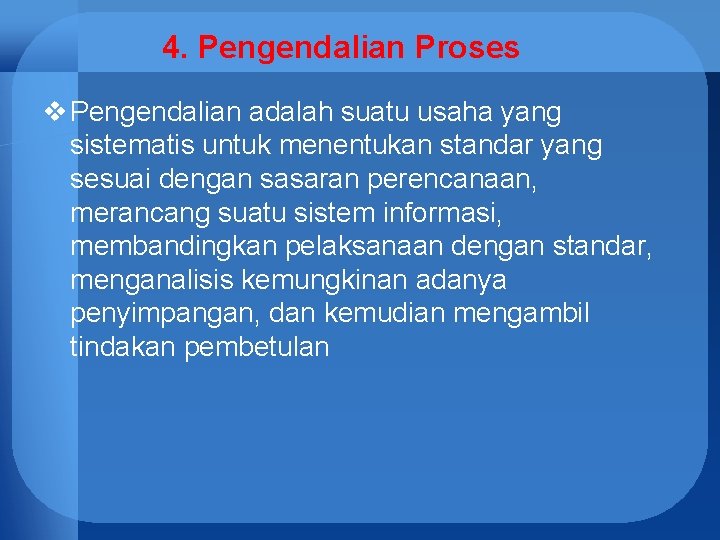 4. Pengendalian Proses v Pengendalian adalah suatu usaha yang sistematis untuk menentukan standar yang