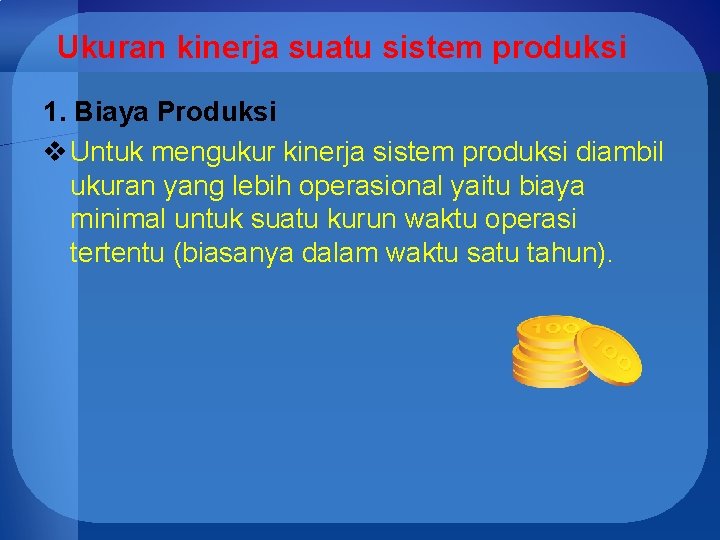 Ukuran kinerja suatu sistem produksi 1. Biaya Produksi v Untuk mengukur kinerja sistem produksi