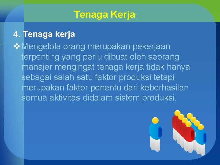 Tenaga Kerja 4. Tenaga kerja v Mengelola orang merupakan pekerjaan terpenting yang perlu dibuat