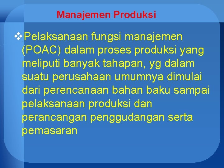 Manajemen Produksi v. Pelaksanaan fungsi manajemen (POAC) dalam proses produksi yang meliputi banyak tahapan,