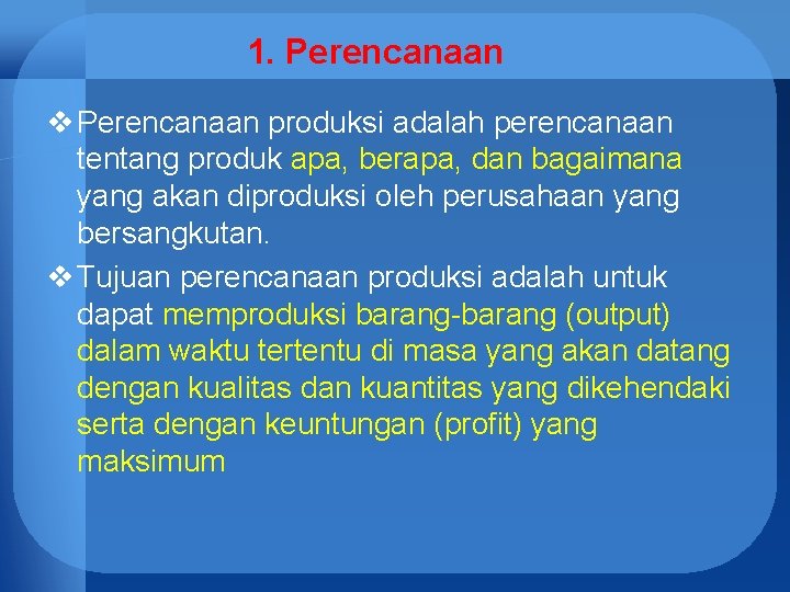 1. Perencanaan v Perencanaan produksi adalah perencanaan tentang produk apa, berapa, dan bagaimana yang