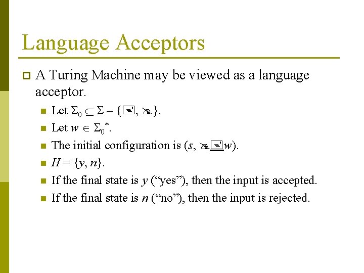 Language Acceptors p A Turing Machine may be viewed as a language acceptor. n Language Acceptors p A Turing Machine may be viewed as a language acceptor. n