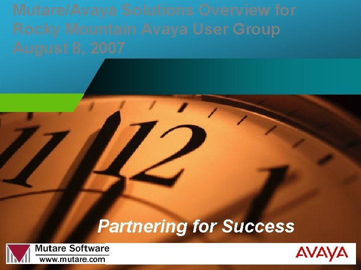 Mutare/Avaya Solutions Overview for Rocky Mountain Avaya User Group August 8, 2007 Partnering for