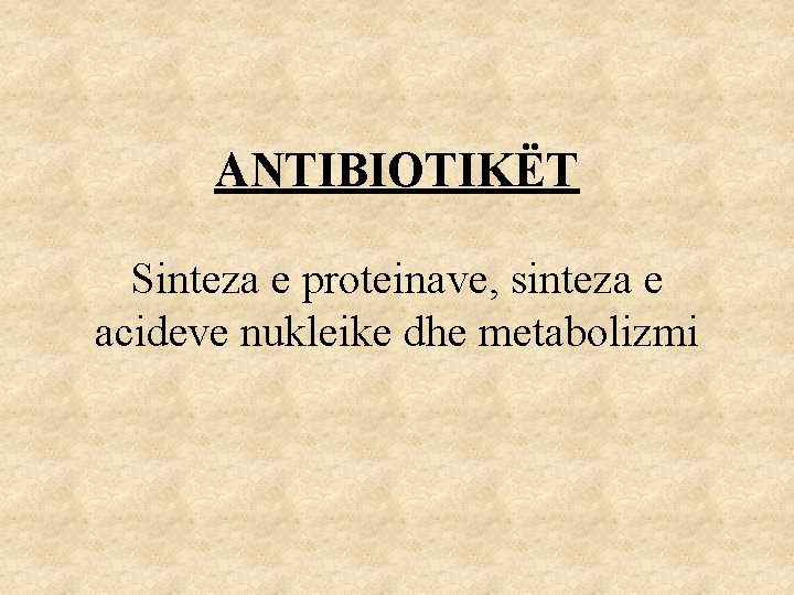 ANTIBIOTIKËT Sinteza e proteinave, sinteza e acideve nukleike dhe metabolizmi 