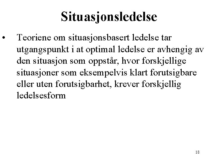 Situasjonsledelse • Teoriene om situasjonsbasert ledelse tar utgangspunkt i at optimal ledelse er avhengig