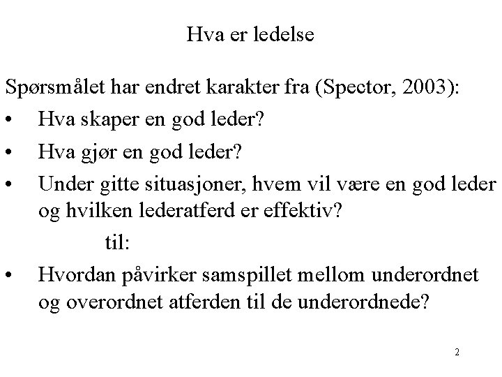 Hva er ledelse Spørsmålet har endret karakter fra (Spector, 2003): • Hva skaper en