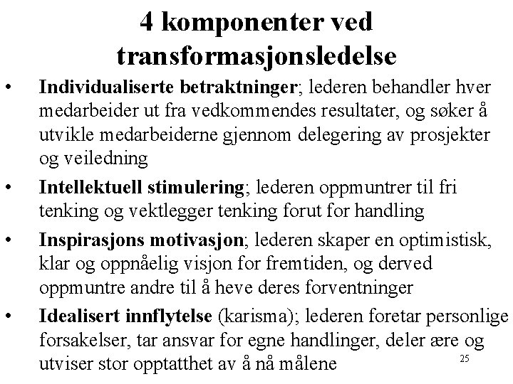 4 komponenter ved transformasjonsledelse • • Individualiserte betraktninger; lederen behandler hver medarbeider ut fra