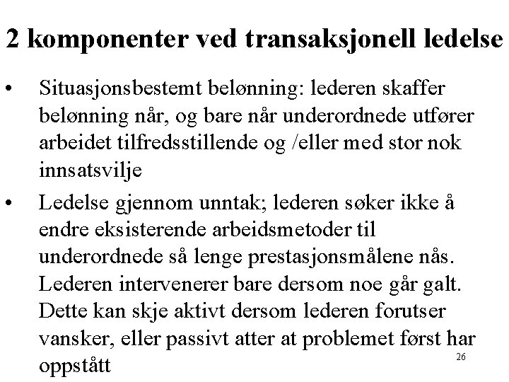 2 komponenter ved transaksjonell ledelse • • Situasjonsbestemt belønning: lederen skaffer belønning når, og