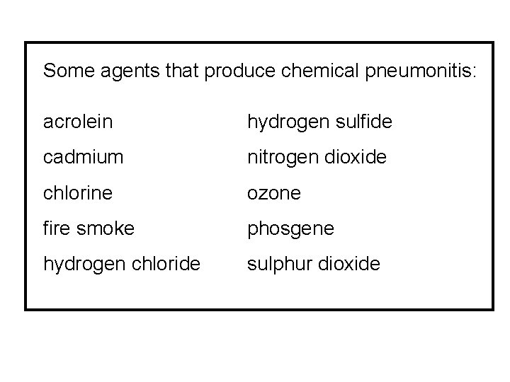 Some agents that produce chemical pneumonitis: acrolein hydrogen sulfide cadmium nitrogen dioxide chlorine ozone