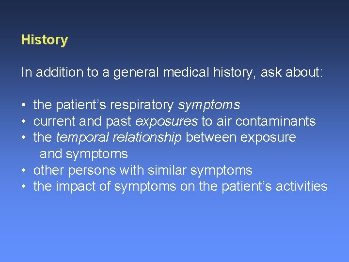 History In addition to a general medical history, ask about: • the patient’s respiratory