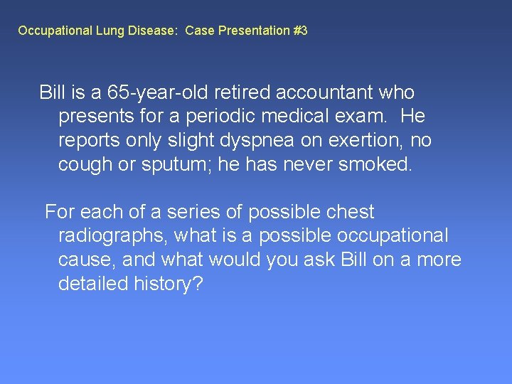Occupational Lung Disease: Case Presentation #3 Bill is a 65 -year-old retired accountant who