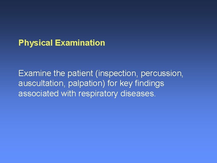 Physical Examination Examine the patient (inspection, percussion, auscultation, palpation) for key findings associated with