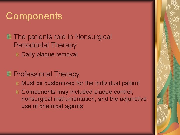 Components The patients role in Nonsurgical Periodontal Therapy Daily plaque removal Professional Therapy Must