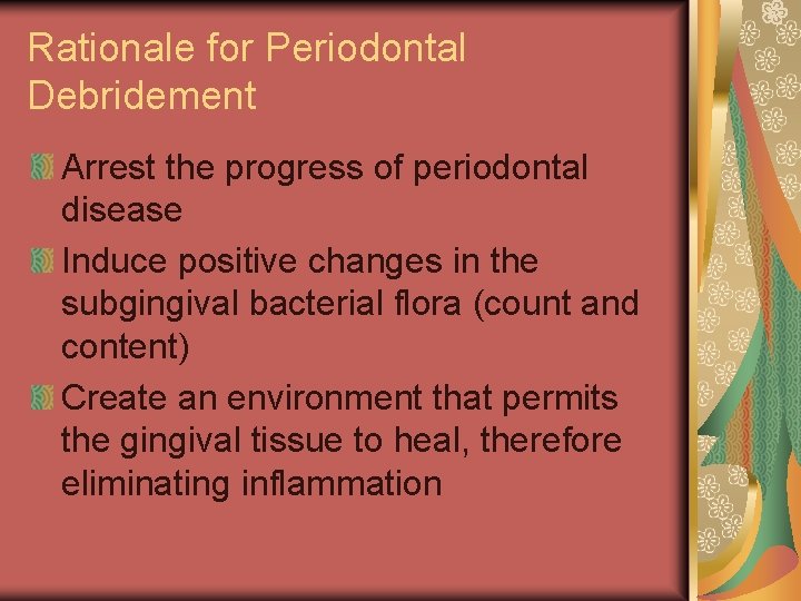 Rationale for Periodontal Debridement Arrest the progress of periodontal disease Induce positive changes in