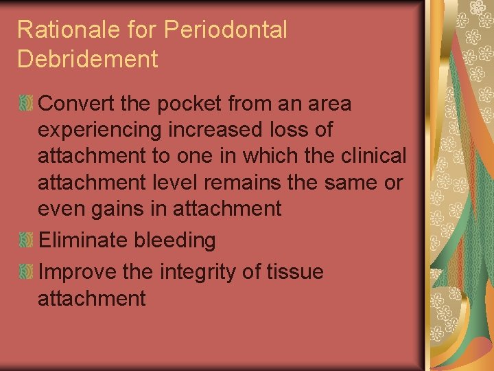 Rationale for Periodontal Debridement Convert the pocket from an area experiencing increased loss of