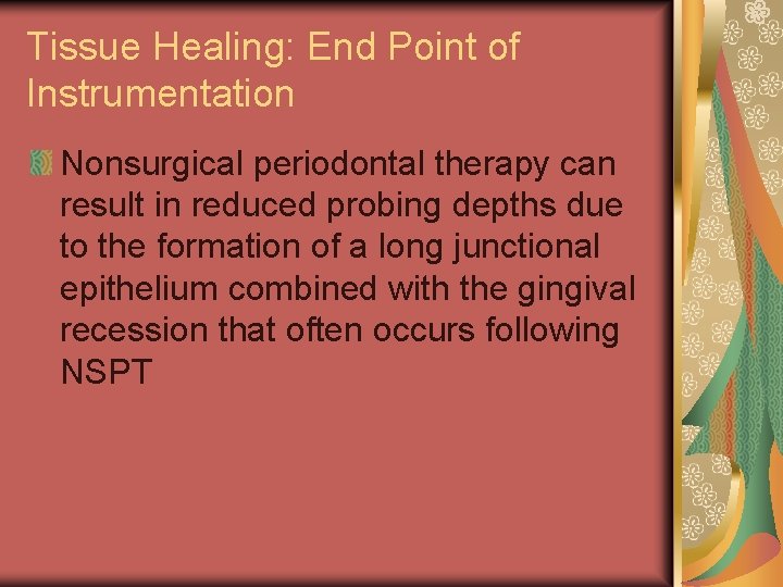 Tissue Healing: End Point of Instrumentation Nonsurgical periodontal therapy can result in reduced probing