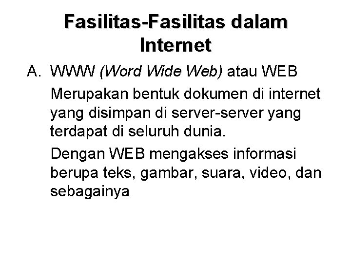 Fasilitas-Fasilitas dalam Internet A. WWW (Word Wide Web) atau WEB Merupakan bentuk dokumen di