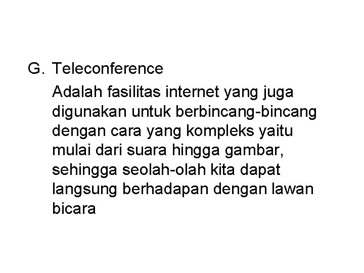 G. Teleconference Adalah fasilitas internet yang juga digunakan untuk berbincang-bincang dengan cara yang kompleks