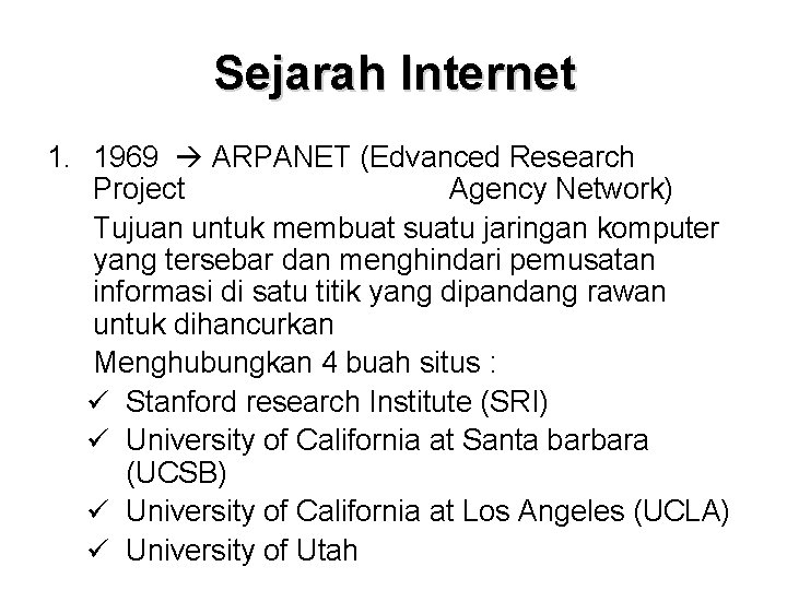 Sejarah Internet 1. 1969 ARPANET (Edvanced Research Project Agency Network) Tujuan untuk membuat suatu