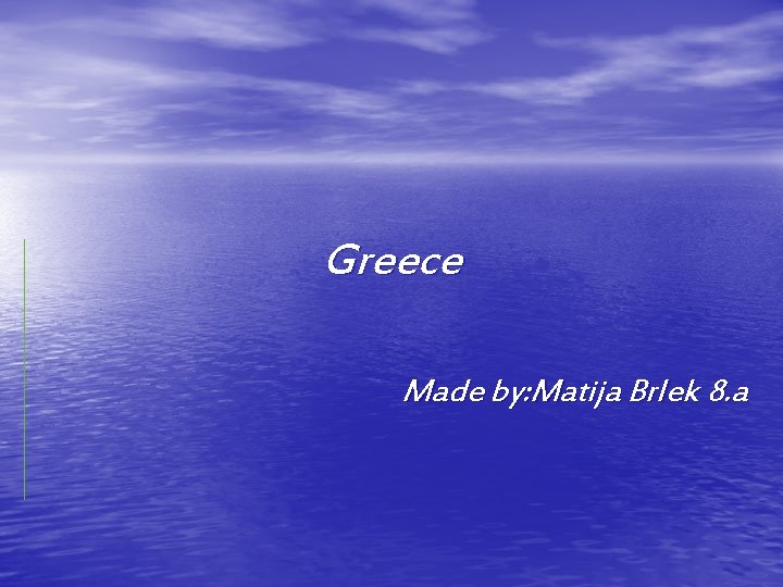 Greece Made by: Matija Brlek 8. a 