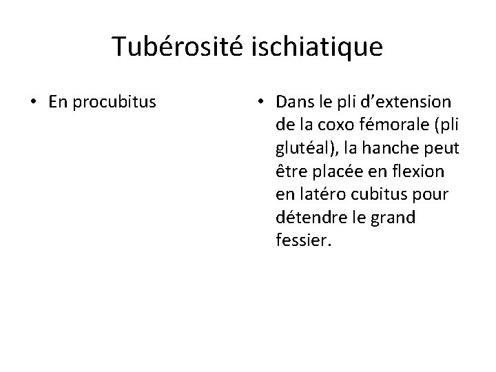 Tubérosité ischiatique • En procubitus • Dans le pli d’extension de la coxo fémorale