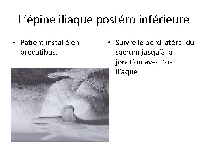 L’épine iliaque postéro inférieure • Patient installé en procutibus. • Suivre le bord latéral