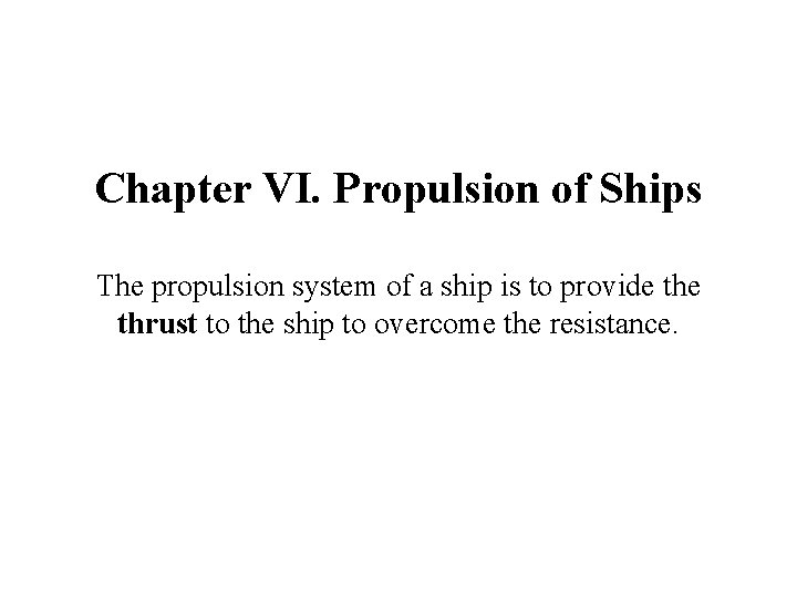 Chapter VI. Propulsion of Ships The propulsion system of a ship is to provide