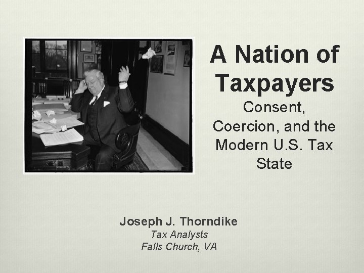 A Nation of Taxpayers Consent, Coercion, and the Modern U. S. Tax State Joseph