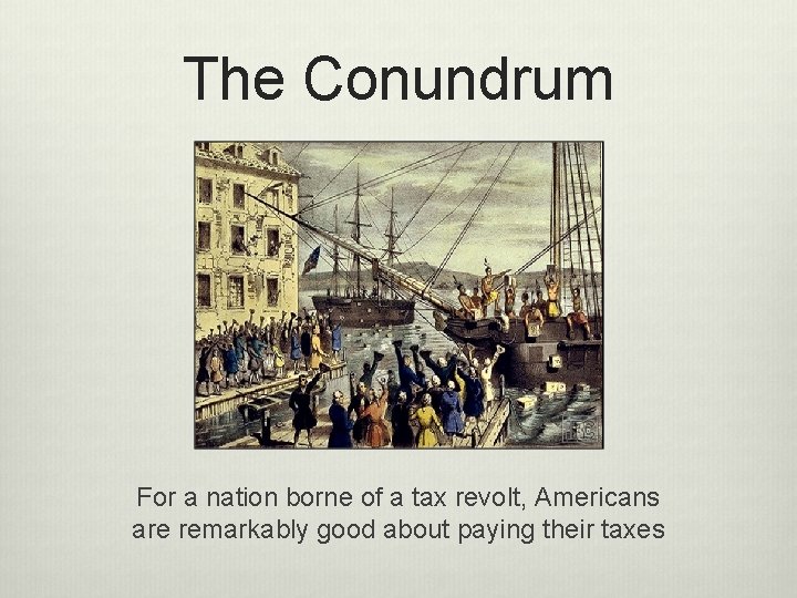 The Conundrum For a nation borne of a tax revolt, Americans are remarkably good