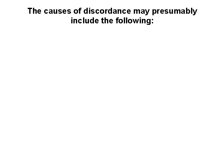 The causes of discordance may presumably include the following: 