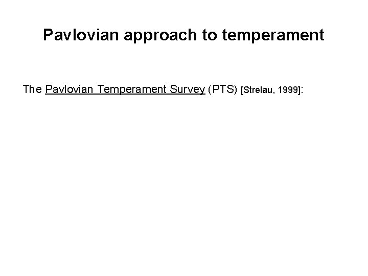 Pavlovian approach to temperament The Pavlovian Temperament Survey (PTS) [Strelau, 1999]: 