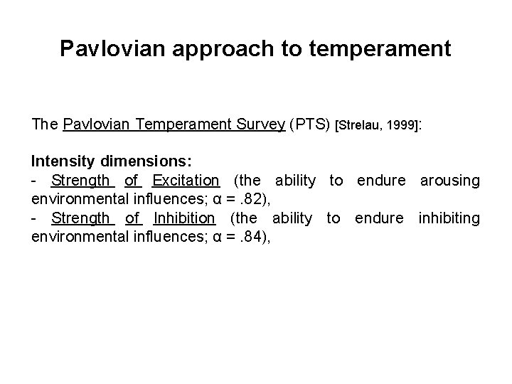 Pavlovian approach to temperament The Pavlovian Temperament Survey (PTS) [Strelau, 1999]: Intensity dimensions: -