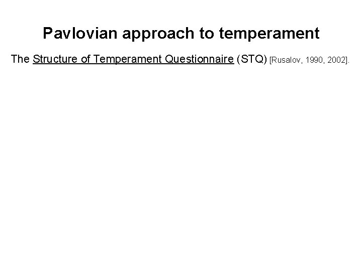 Pavlovian approach to temperament The Structure of Temperament Questionnaire (STQ) [Rusalov, 1990, 2002]. 