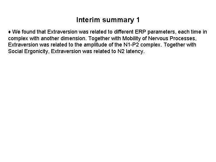 Interim summary 1 ♦ We found that Extraversion was related to different ERP parameters,