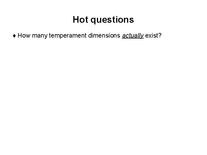 Hot questions ♦ How many temperament dimensions actually exist? 