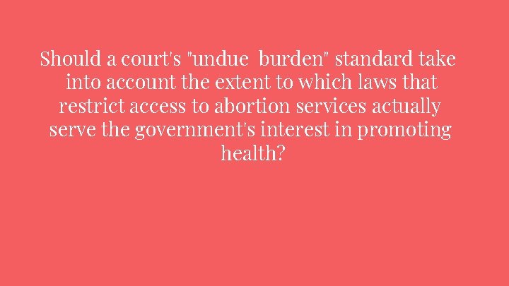 Should a court's "undue burden" standard take into account the extent to which laws