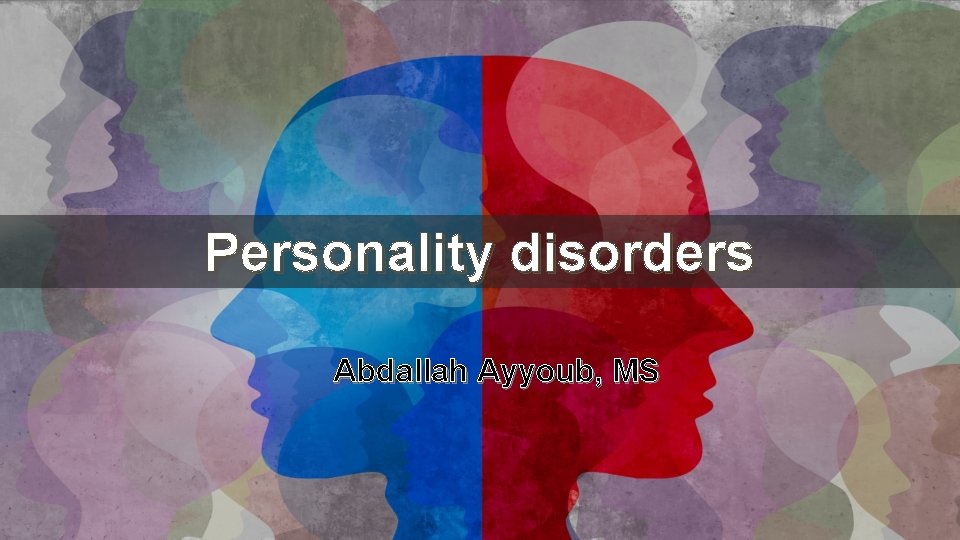 Personality disorders Abdallah Ayyoub, MS 