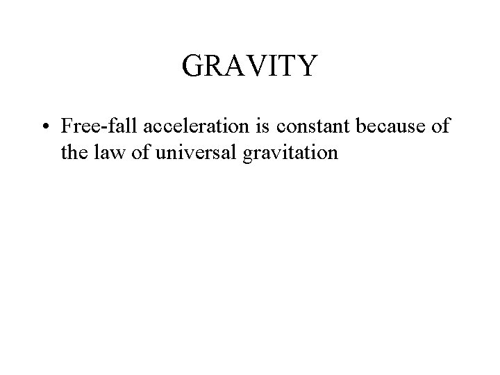 GRAVITY • Free fall acceleration is constant because of the law of universal gravitation GRAVITY • Free fall acceleration is constant because of the law of universal gravitation