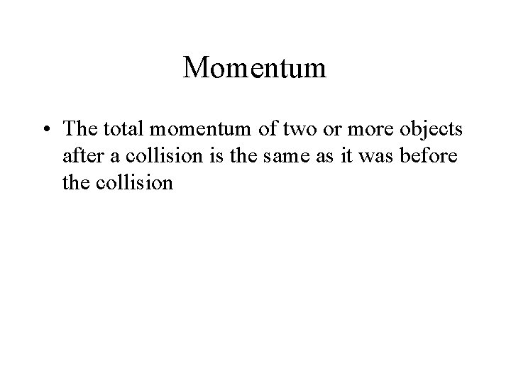 Momentum • The total momentum of two or more objects after a collision is Momentum • The total momentum of two or more objects after a collision is