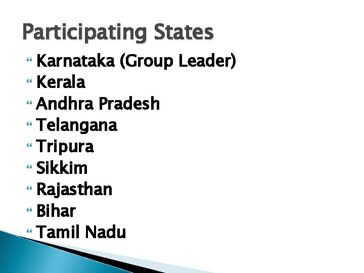 Participating States Karnataka (Group Leader) Kerala Andhra Pradesh Telangana Tripura Sikkim Rajasthan Bihar Tamil