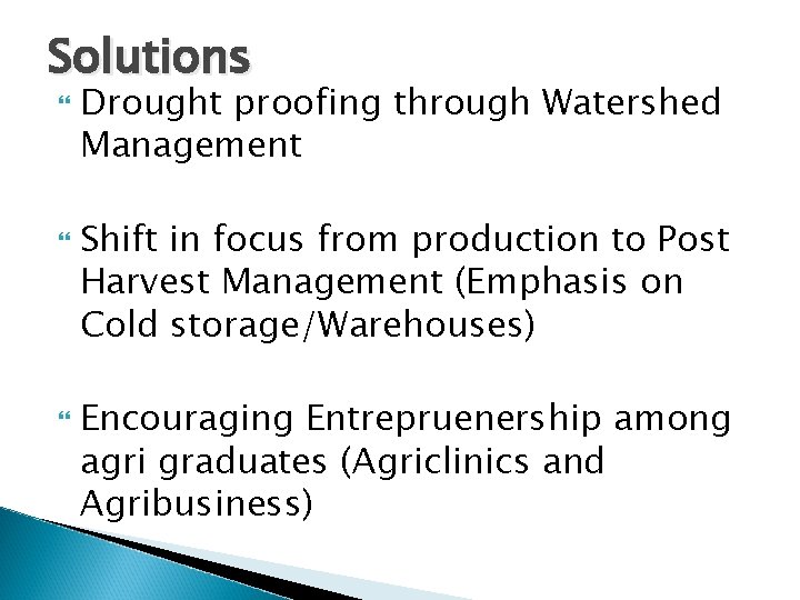 Solutions Drought proofing through Watershed Management Shift in focus from production to Post Harvest