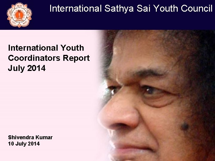 International Sathya Sai Youth Council International Youth Coordinators Report July 2014 Shivendra Kumar 10