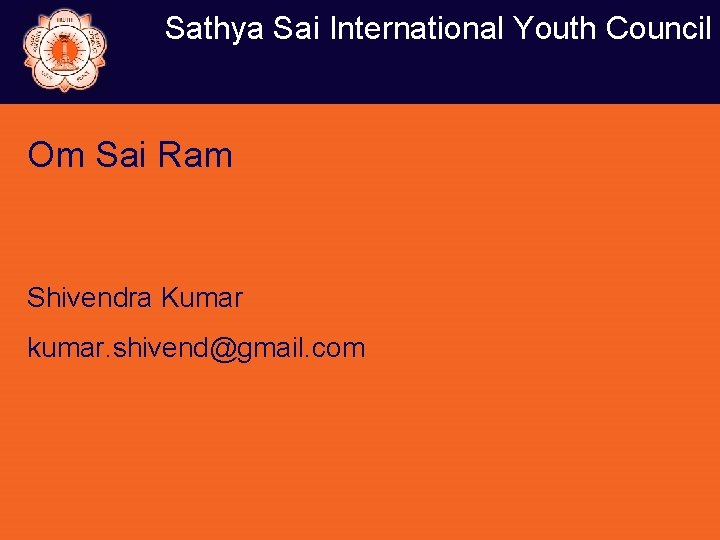 Sathya Sai International Youth Council Om Sai Ram Shivendra Kumar kumar. shivend@gmail. com 