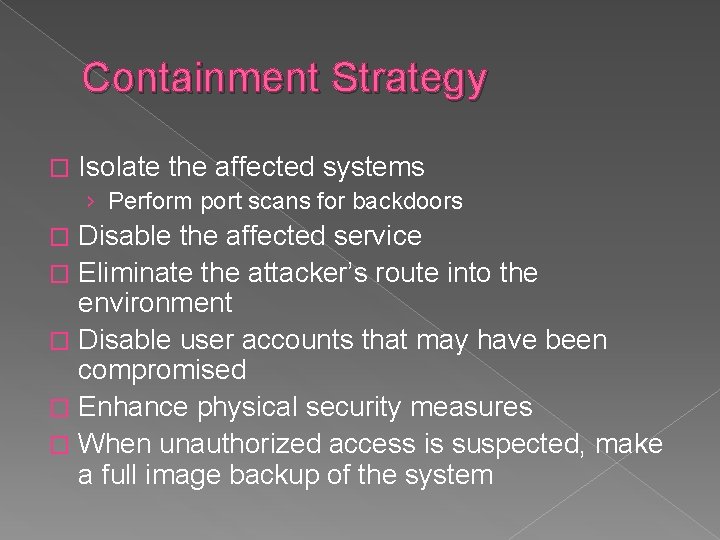 Containment Strategy � Isolate the affected systems › Perform port scans for backdoors Disable