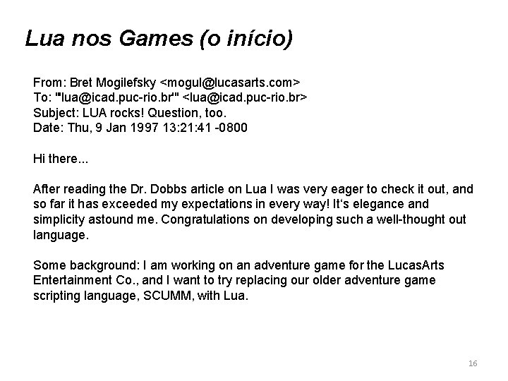 Lua nos Games (o início) From: Bret Mogilefsky <mogul@lucasarts. com> To: "'lua@icad. puc-rio. br'"