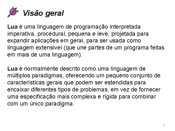 Visão geral Lua é uma linguagem de programação interpretada imperativa, procedural, pequena e leve,